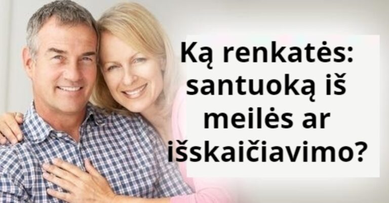 Santuoka iš meilės ar išskaičiavimo? Kas geriau?