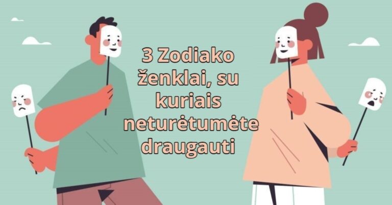 3 Zodiako ženklai, su kuriais neturėtumėte draugauti