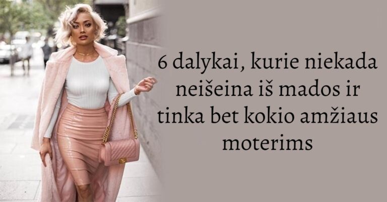 6 dalykai, kurie niekada neišeina iš mados ir tinka bet kokio amžiaus moterims